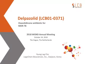 Delpazolid (LCB01-0371)  Oxazolidinone antibiotic for  MDR-TB  2018 WGND Annual Meeting  October