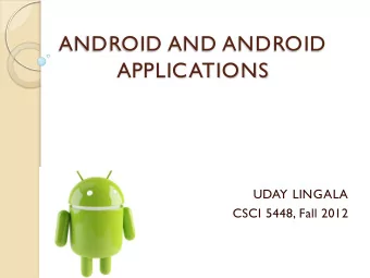 APPLICATIONS  UDAY LINGALA  CSCI 5448, Fall 2012  Content  Introduction to Android system