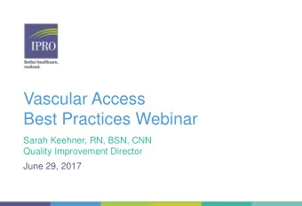 Vascular Access  Best Practices Webinar  Sarah Keehner, RN, BSN, CNN  Quality Improvement Director