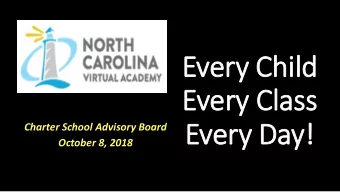 Every  ry Chil  ild  Every  ry Cla  lass  Every  ry Day!  Charter School Advisory Board  October 8,