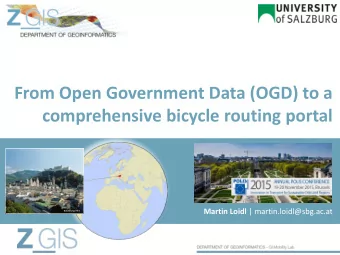 From Open Government Data (OGD) to a  comprehensive bicycle routing portal Martin Loidl |