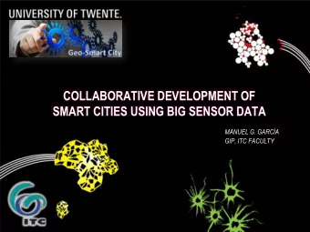 SMART CITIES USING BIG SENSOR DATA  MANUEL G. GARCA  GIP, ITC FACULTY  IN THIS PRESENTATION