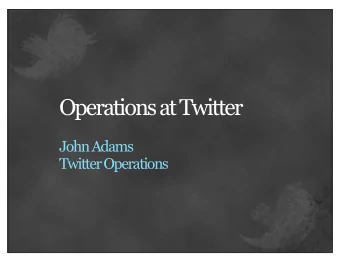 Operations at Twitter  John Adams  Twitter Operations  John Adams / @netik  Early Twitter