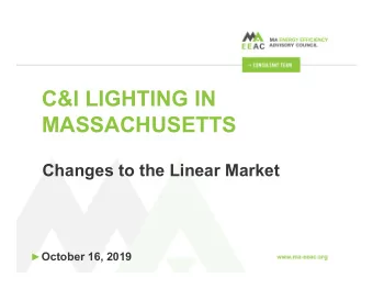 C&amp;I LIGHTING IN  MASSACHUSETTS  Changes to the Linear Market  October 16, 2019  C&amp;I