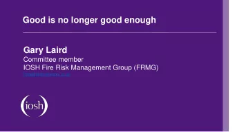 Gary Laird  Committee member  IOSH Fire Risk Management Group (FRMG)  frmg@ioshnetworks.co.uk  A