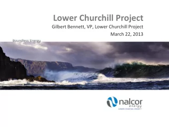 Lower Churchill Project  Gilbert Bennett, VP, Lower Churchill Project  March 22, 2013  Safety