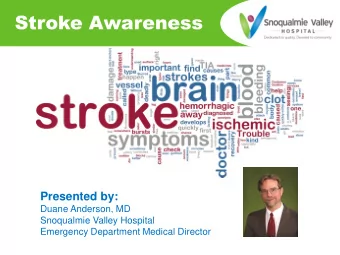 Stroke Awareness  Presented by:  Duane Anderson, MD  Snoqualmie Valley Hospital Emergency
