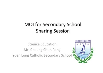 MOI for Secondary School Sharing Session Science Education Mr. Cheung Chun Pong Yuen Long Catholic