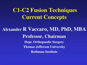 C1-C2 Fusion Techniques  Current Concepts Alexander R Vaccaro, MD, PhD, MBA  Professor, Chairman