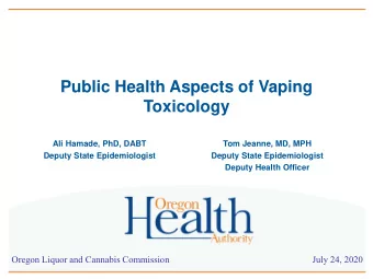 Public Health Aspects of Vaping  Toxicology  Ali Hamade, PhD, DABT  Tom Jeanne, MD, MPH  Deputy