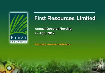 First Resources Limited  Annual General Meeting  27 April 2012  Delivering Growth and Returns