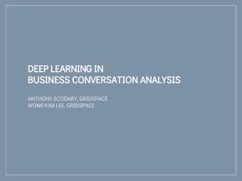 DEEP LEARNING IN  BUSINESS CONVERSATION ANALYSIS  ANTHONY SCODARY, GRIDSPACE  WONKYUM LEE,