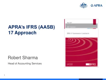 APRAs IFRS (AASB)  17 Approach  Robert Sharma  Head of Accounting Services  1  Outline
