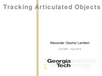 Tracking Articulated Objects  Alexander (Sasha) Lambert  CS7495  Fall 2014  Tracking From Depth