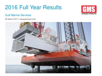 2016 Full Year Results  Gulf Marine Services  28 March 2017 | www.gmsuae.com  Disclaimer  This