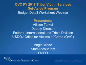 OVC FY 2018 Tribal Victim Services  Set-Aside Program  Budget Detail Worksheet Webinar  Presenters: