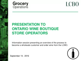 PRESENTATION TO  ONTARIO WINE BOUTIQUE  STORE OPERATORS  Information session presenting an overview