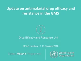 Update on antimalarial drug efficacy and resistance in the GMS  Drug Efficacy and Response Unit