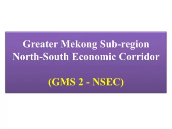 Greater Mekong Sub-region  North-South Economic Corridor  (GMS 2 - NSEC)  Part 1: GMS NSEC  Snap
