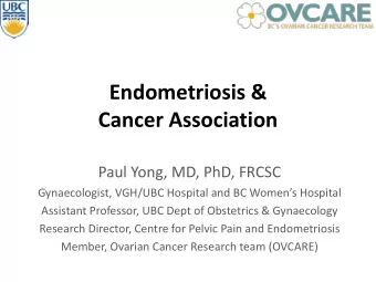 Endometriosis &amp;  Cancer Association  Paul Yong, MD, PhD, FRCSC  Gynaecologist, VGH/UBC Hospital