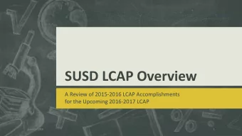 SUSD LCAP Overview  A Review of 2015-2016 LCAP Accomplishments  for the Upcoming 2016-2017 LCAP
