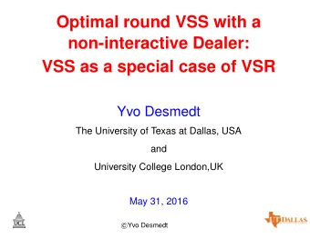 Optimal round VSS with a  non-interactive Dealer:  VSS as a special case of VSR  Yvo Desmedt  The