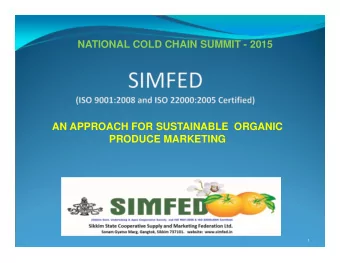 NATIONAL COLD CHAIN SUMMIT - 2015  AN APPROACH FOR SUSTAINABLE  ORGANIC  PRODUCE MARKETING 1 The