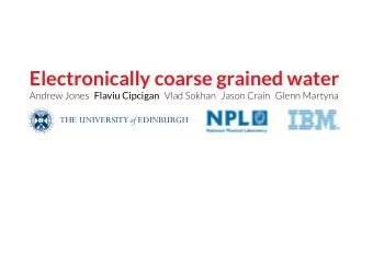 Electronically coarse grained water Andrew Jones Flaviu Cipcigan Vlad Sokhan Jason Crain Glenn