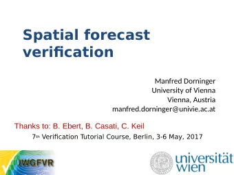 Spatial forecast  verifjcation  Manfred Dorninger  University of Vienna  Vienna, Austria