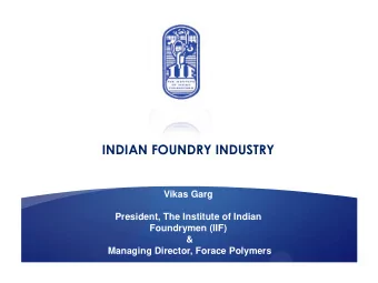 INDIAN FOUNDRY INDUSTRY  Vikas Garg  President, The Institute of Indian  Foundrymen (IIF)  &amp;
