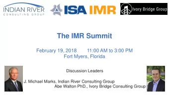 The IMR Summit  February 19, 2018  11:00 AM to 3:00 PM  Fort Myers, Florida  Discussion Leaders  J.