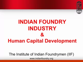INDIAN FOUNDRY INDUSTRY  &amp; Human Capital Development  The Institute of Indian Foundrymen (IIF)