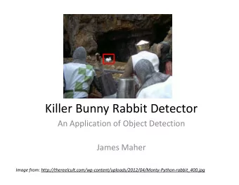 Killer Bunny Rabbit Detector An Application of Object Detection James Maher Image from:
