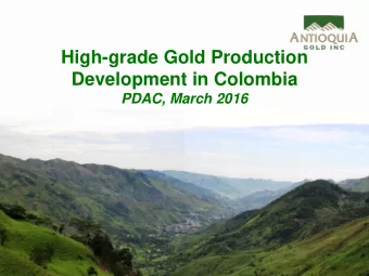 High-grade Gold Production  Development in Colombia  PDAC, March 2016  DISCLAIMER  This