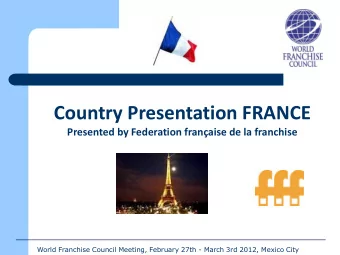 Country Presentation FRANCE  Presented by Federation franaise de la franchise World Franchise