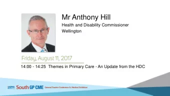 Mr Anthony Hill  Health and Disability Commissioner  Wellington  14:00 - 14:25 Themes in Primary