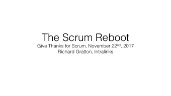 The Scrum Reboot  Give Thanks for Scrum, November 22 nd , 2017  Richard Gratton, Intralinks