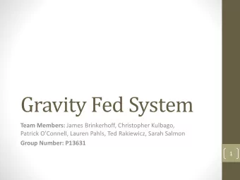 Gravity Fed System Team Members: James Brinkerhoff, Christopher Kulbago,  Patrick OConnell,