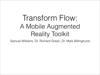 Transform Flow:  A Mobile Augmented  Reality Toolkit  Samuel Williams, Dr. Richard Green, Dr. Mark