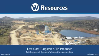 Low Cost Tungsten &amp; Tin Producer  Building one of the worlds largest tungsten mines  AIM :