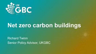Net zero carbon buildings  Richard Twinn  Senior Policy Advisor, UKGBC  Net zero carbon buildings