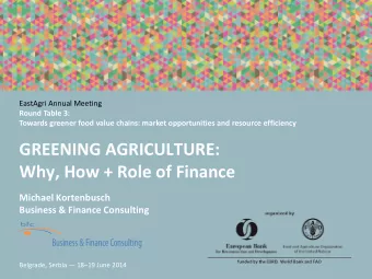 GREENING AGRICULTURE:  Why, How + Role of Finance  Michael Kortenbusch  Business &amp; Finance