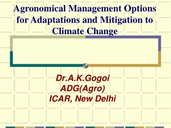 Agronomical Management Options  for Adaptations and Mitigation to  Climate Change  Dr.A.K.Gogoi