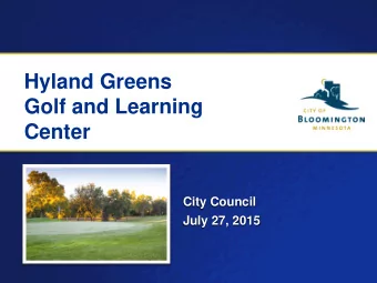 Hyland Greens  Golf and Learning  Center  City Council  July 27, 2015  Hyland Greens  State of Golf
