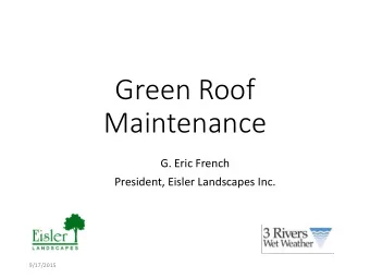 Green Roof  Maintenance  G. Eric French  President, Eisler Landscapes Inc.  9/17/2015  Krauss Campo