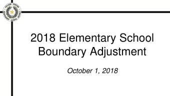 2018 Elementary School  Boundary Adjustment  October 1, 2018  Why are we adjusting boundaries?