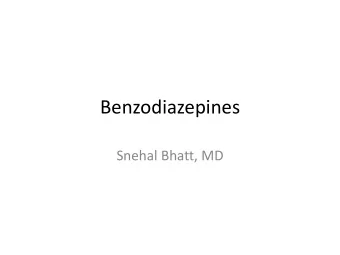 Benzodiazepines  Snehal Bhatt, MD  Objectives  1. Appreciate the epidemiology and risks of