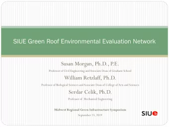 SIUE Green Roof Environmental Evaluation Network  Susan Morgan, Ph.D., P  .E.  Professor of Civil