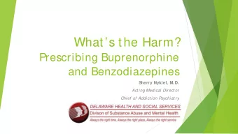 Whats the Harm?  Prescribing Buprenorphine  and Benzodiazepines  Sherry Nykiel, M.D.  Act ing