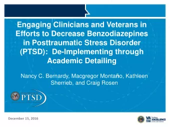 Engaging Clinicians and Veterans in  Efforts to Decrease Benzodiazepines  in Posttraumatic Stress